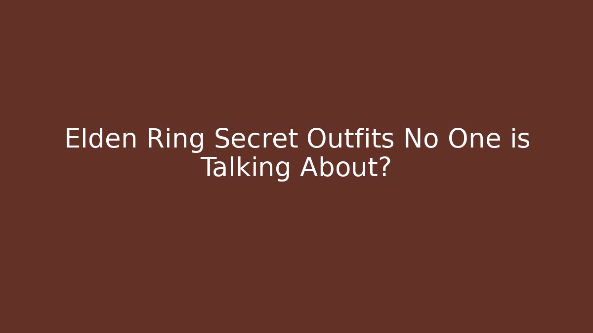 Elden Ring Secret Outfits No One is Talking About? - Felix Cat Insurance