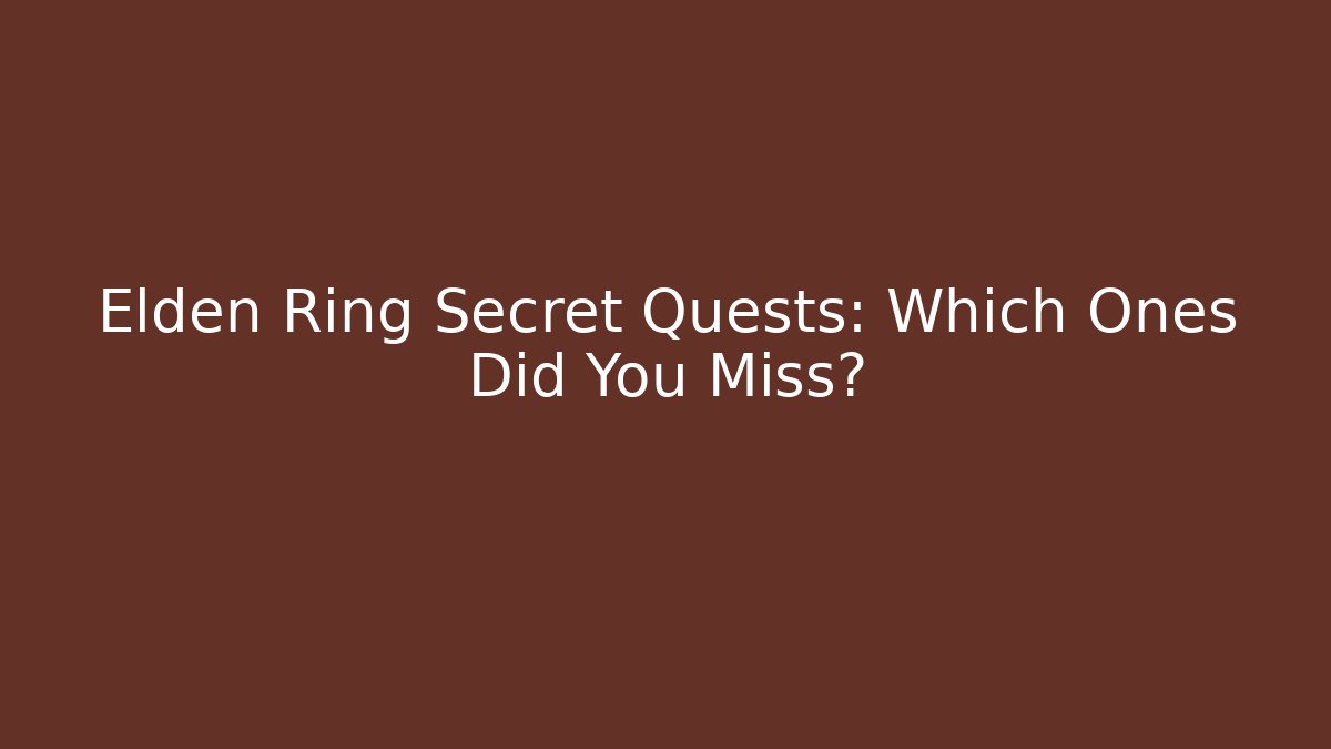 Elden Ring Secret Quests: Which Ones Did You Miss?