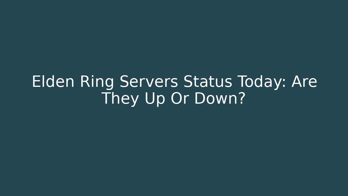 Elden Ring Servers Status Today: Are They Up Or Down?