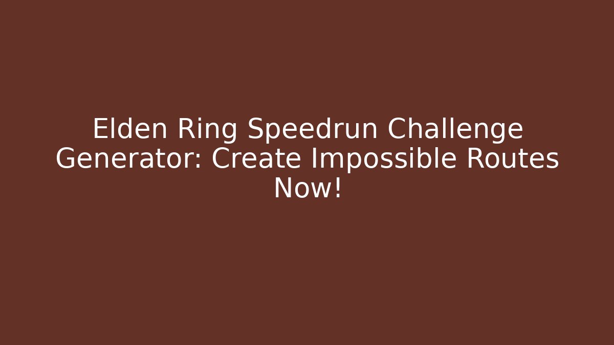 Elden Ring Speedrun Challenge Generator: Create Impossible Routes Now! - Felix Cat Insurance