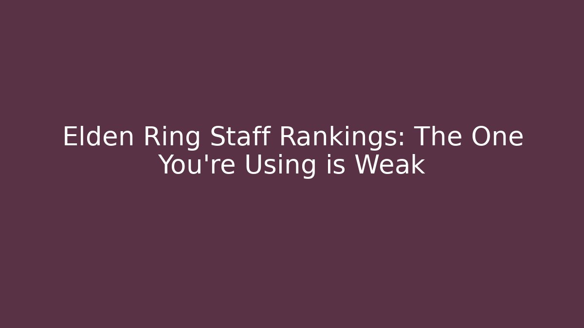 Elden Ring Staff Rankings: The One You're Using is Weak - Felix Cat Insurance
