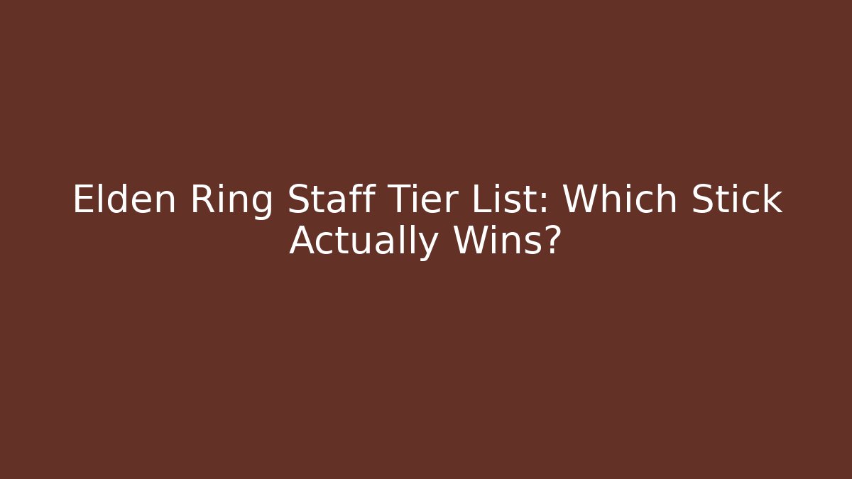 Elden Ring Staff Tier List: Which Stick Actually Wins?
