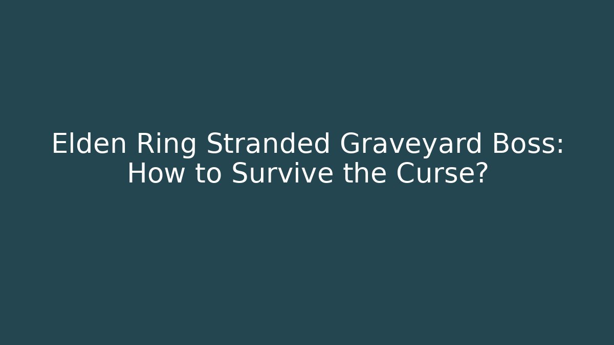 Elden Ring Stranded Graveyard Boss: How to Survive the Curse?
