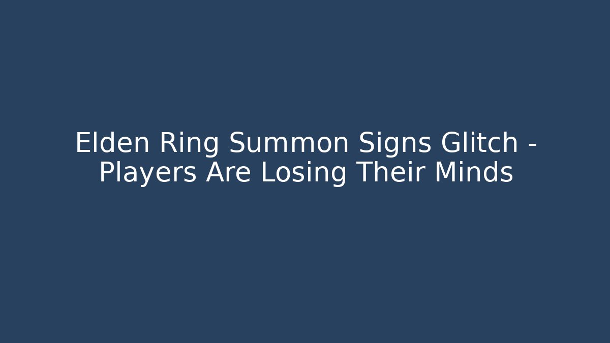 Elden Ring Summon Signs Glitch – Players Are Losing Their Minds
