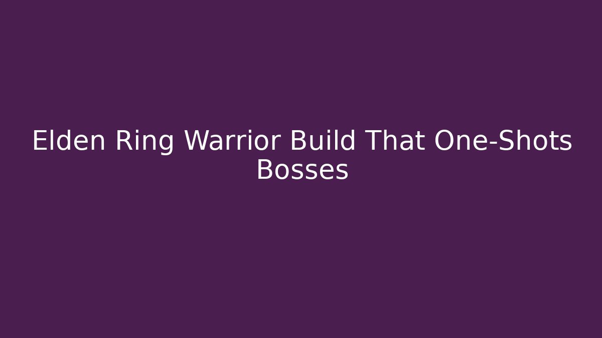 Elden Ring Warrior Build That One-Shots Bosses