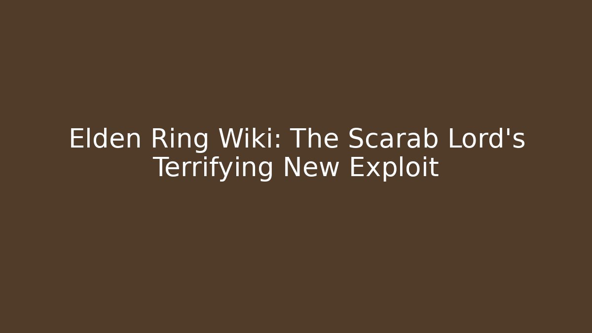 Elden Ring Wiki: The Scarab Lord's Terrifying New Exploit