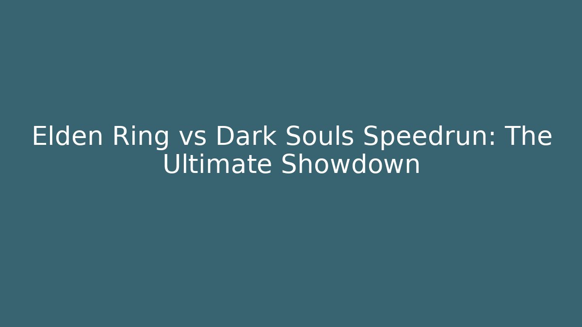 Elden Ring vs Dark Souls Speedrun: The Ultimate Showdown