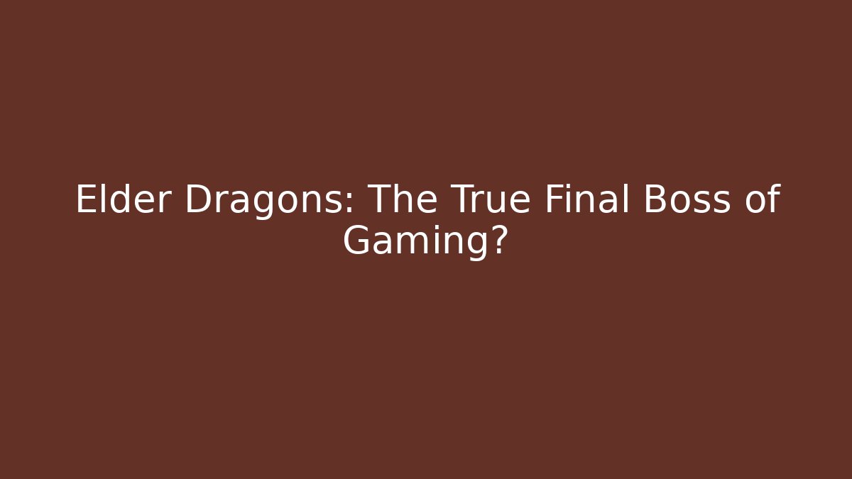 Elder Dragons: The True Final Boss of Gaming?