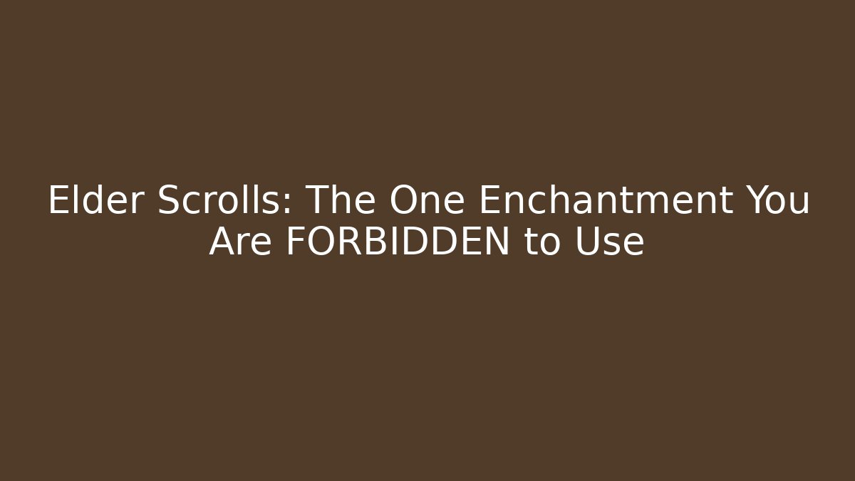 Elder Scrolls: The One Enchantment You Are FORBIDDEN to Use