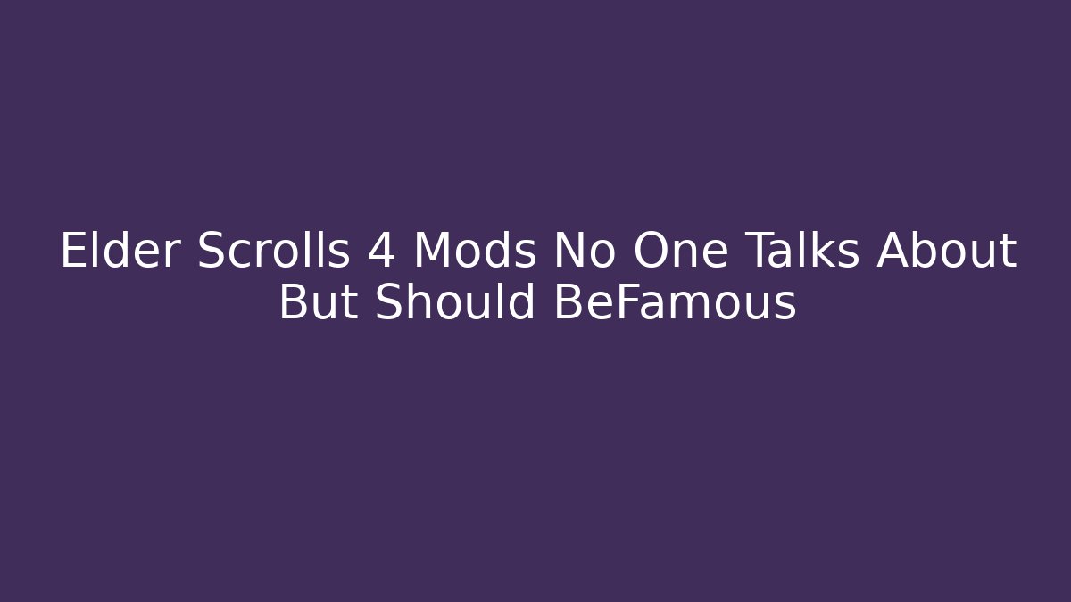 Elder Scrolls 4 Mods No One Talks About But Should BeFamous - Felix Cat Insurance