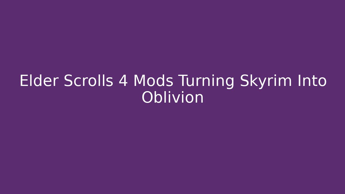 Elder Scrolls 4 Mods Turning Skyrim Into Oblivion