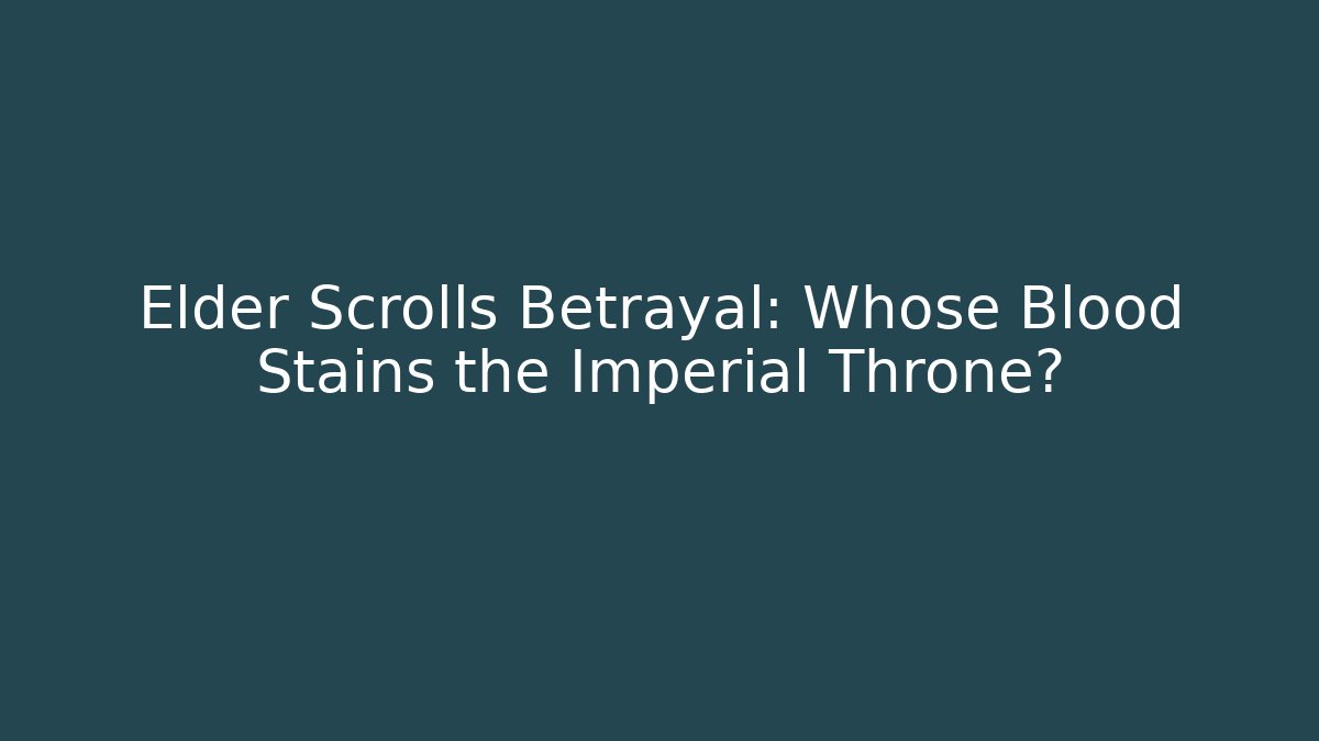 Elder Scrolls Betrayal: Whose Blood Stains the Imperial Throne?