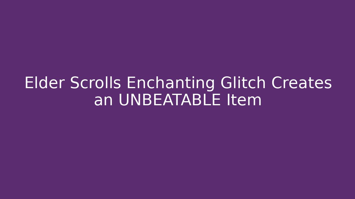 Elder Scrolls Enchanting Glitch Creates an UNBEATABLE Item