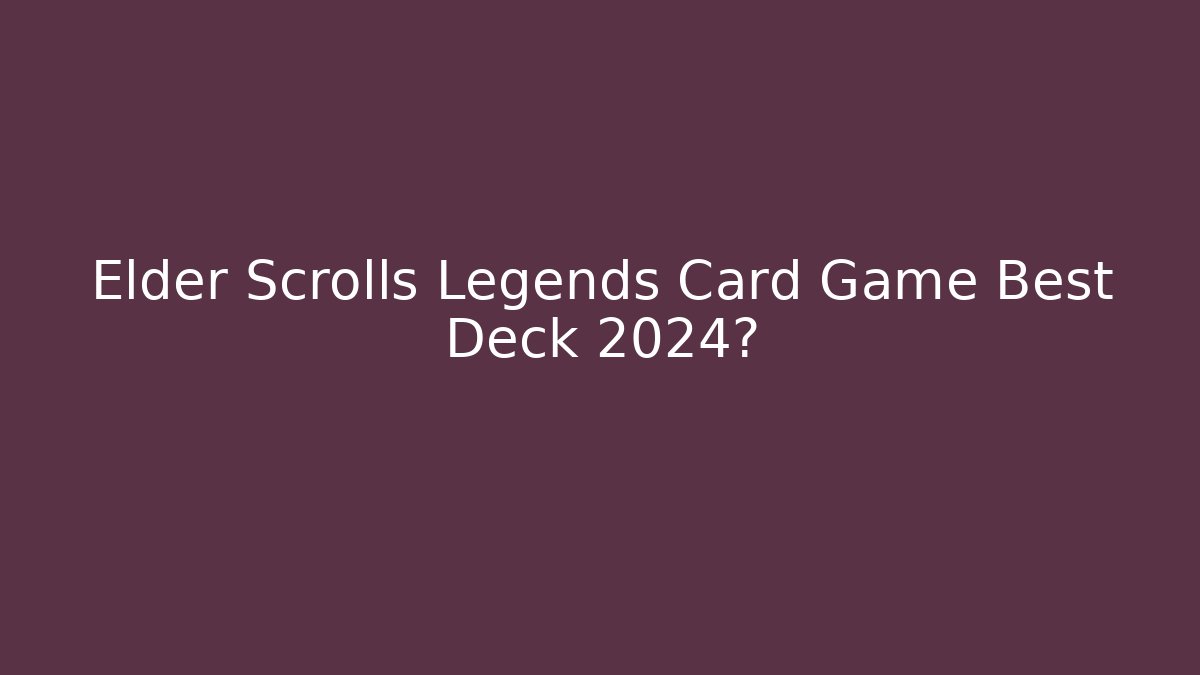 Elder Scrolls Legends Card Game Best Deck 2024? - Felix Cat Insurance