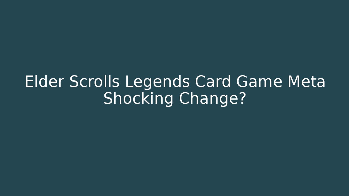 Elder Scrolls Legends Card Game Meta Shocking Change?