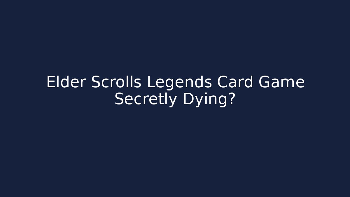 Elder Scrolls Legends Card Game Secretly Dying?
