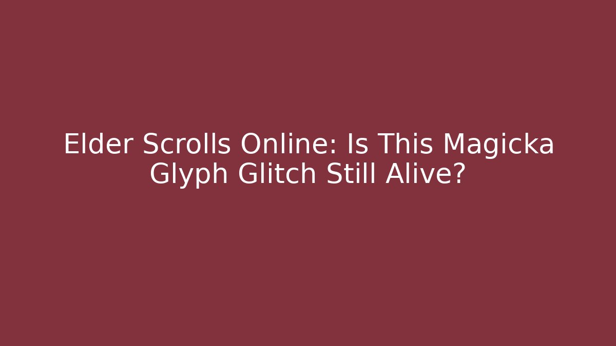 Elder Scrolls Online: Is This Magicka Glyph Glitch Still Alive? - Felix Cat Insurance