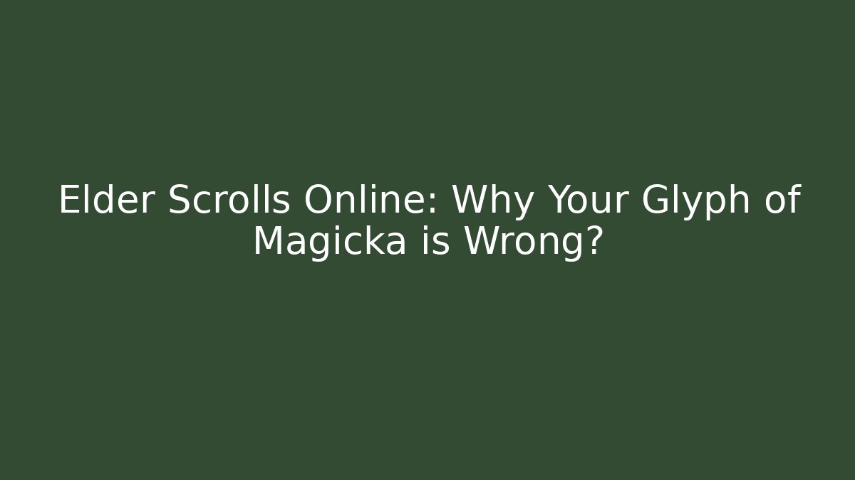 Elder Scrolls Online: Why Your Glyph of Magicka is Wrong?