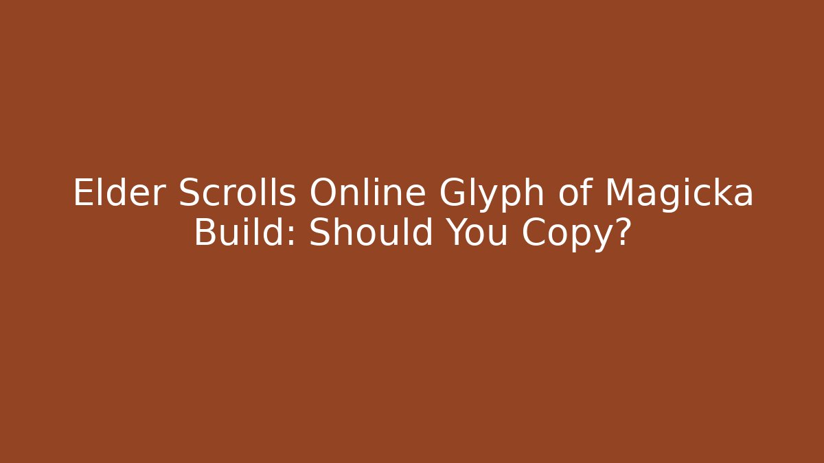 Elder Scrolls Online Glyph of Magicka Build: Should You Copy?