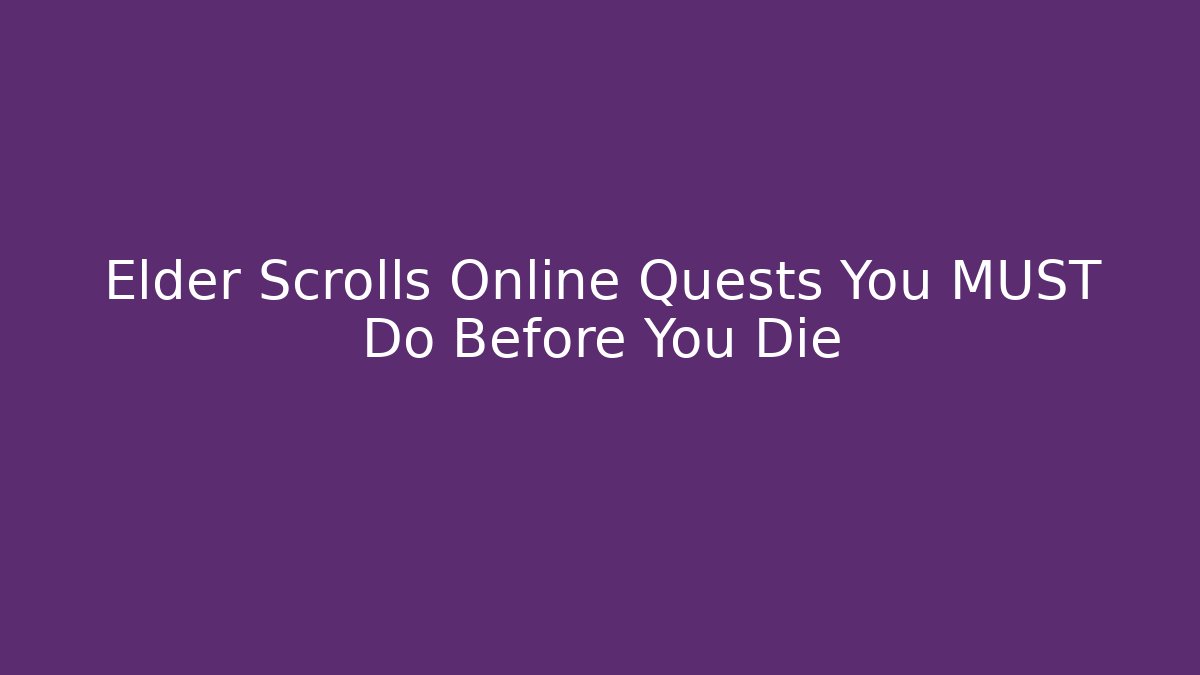 Elder Scrolls Online Quests You MUST Do Before You Die