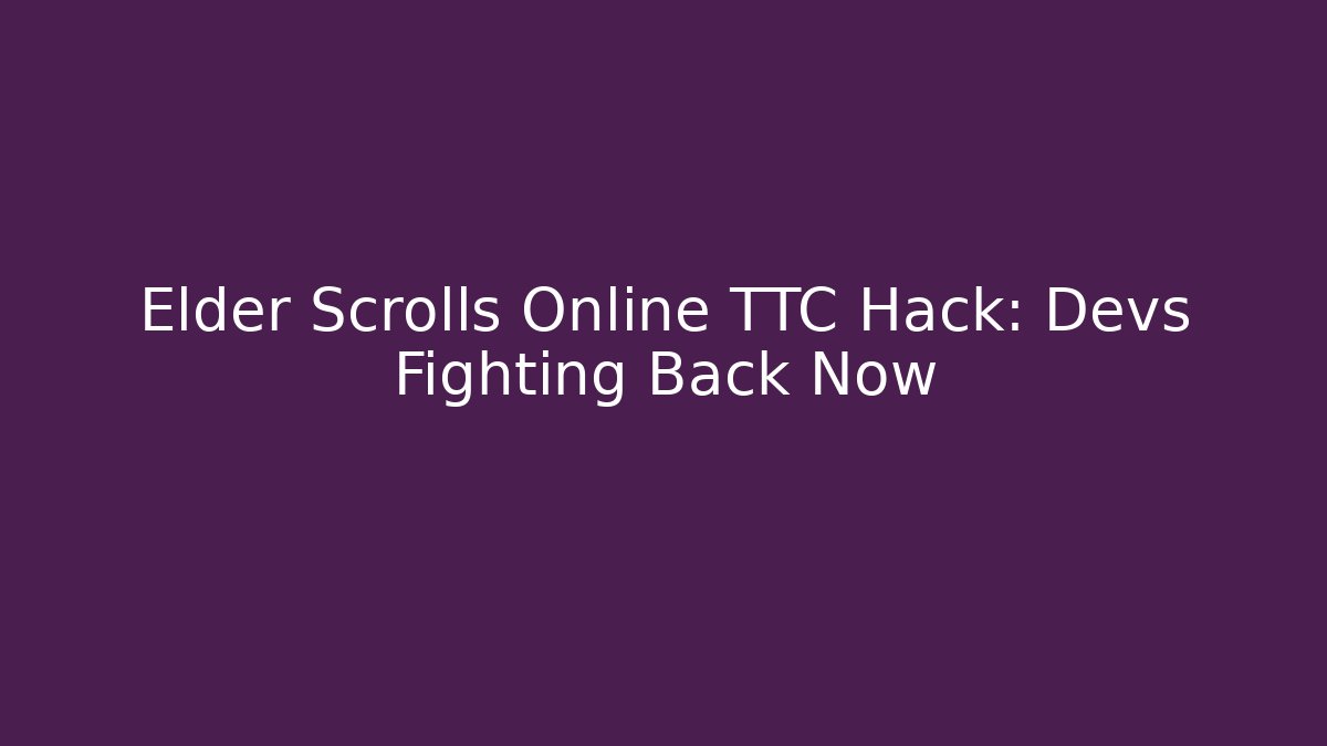 Elder Scrolls Online TTC Hack: Devs Fighting Back Now
