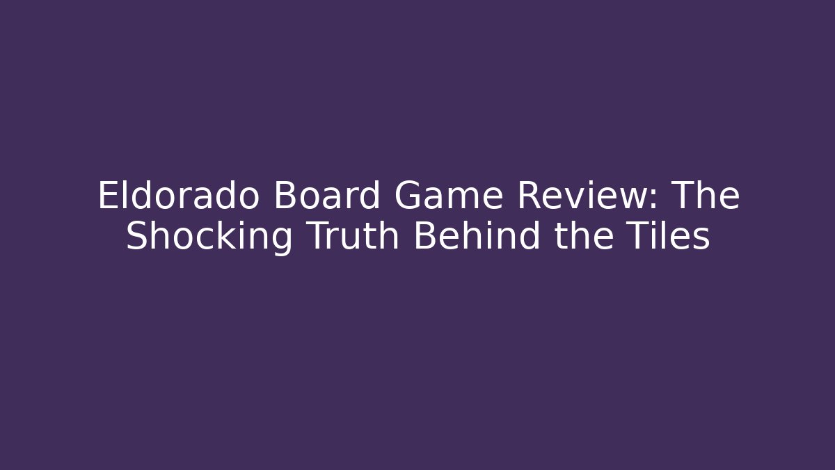 Eldorado Board Game Review: The Shocking Truth Behind the Tiles