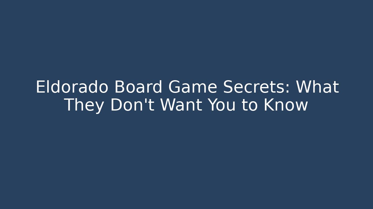 Eldorado Board Game Secrets: What They Don't Want You to Know