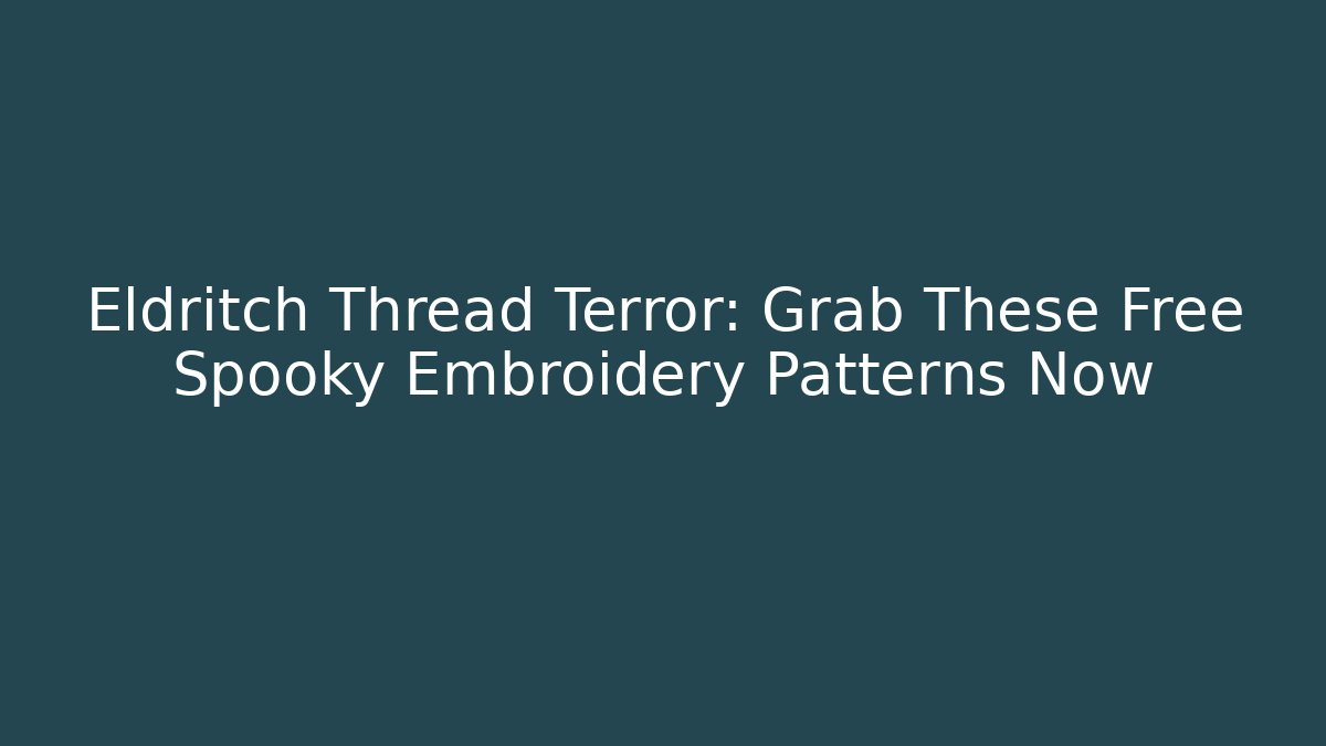 Eldritch Thread Terror: Grab These Free Spooky Embroidery Patterns Now - Felix Cat Insurance
