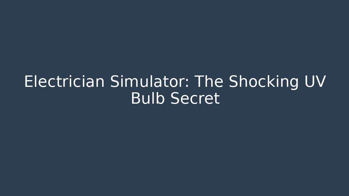 Electrician Simulator: The Shocking UV Bulb Secret