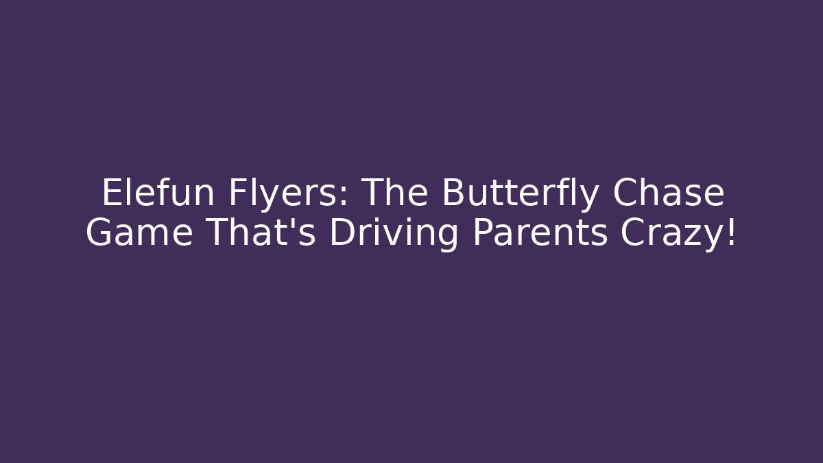 Elefun Flyers: The Butterfly Chase Game That's Driving Parents Crazy!