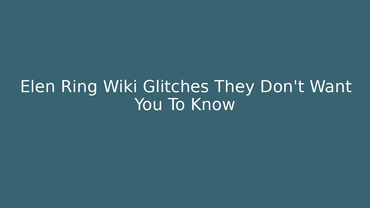 Elen Ring Wiki Glitches They Don't Want You To Know