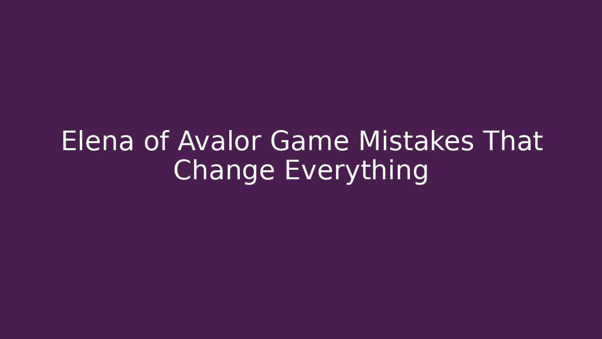 Elena of Avalor Game Mistakes That Change Everything