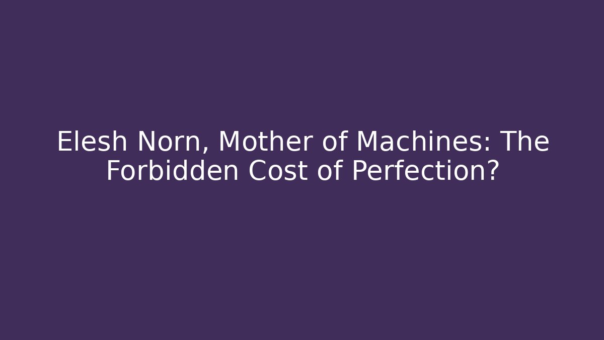 Elesh Norn, Mother of Machines: The Forbidden Cost of Perfection?