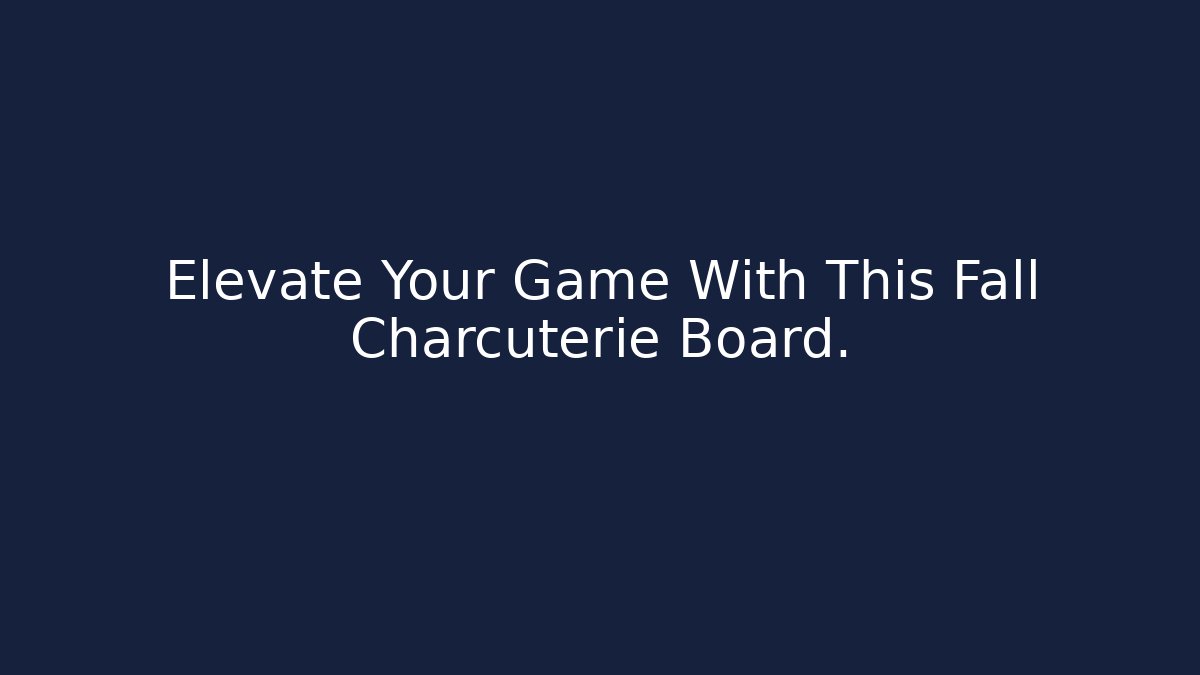 Elevate Your Game With This Fall Charcuterie Board.