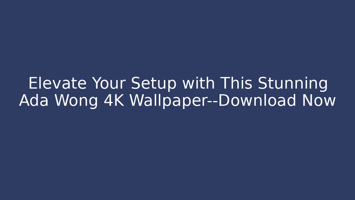Elevate Your Setup with This Stunning Ada Wong 4K Wallpaper—Download Now