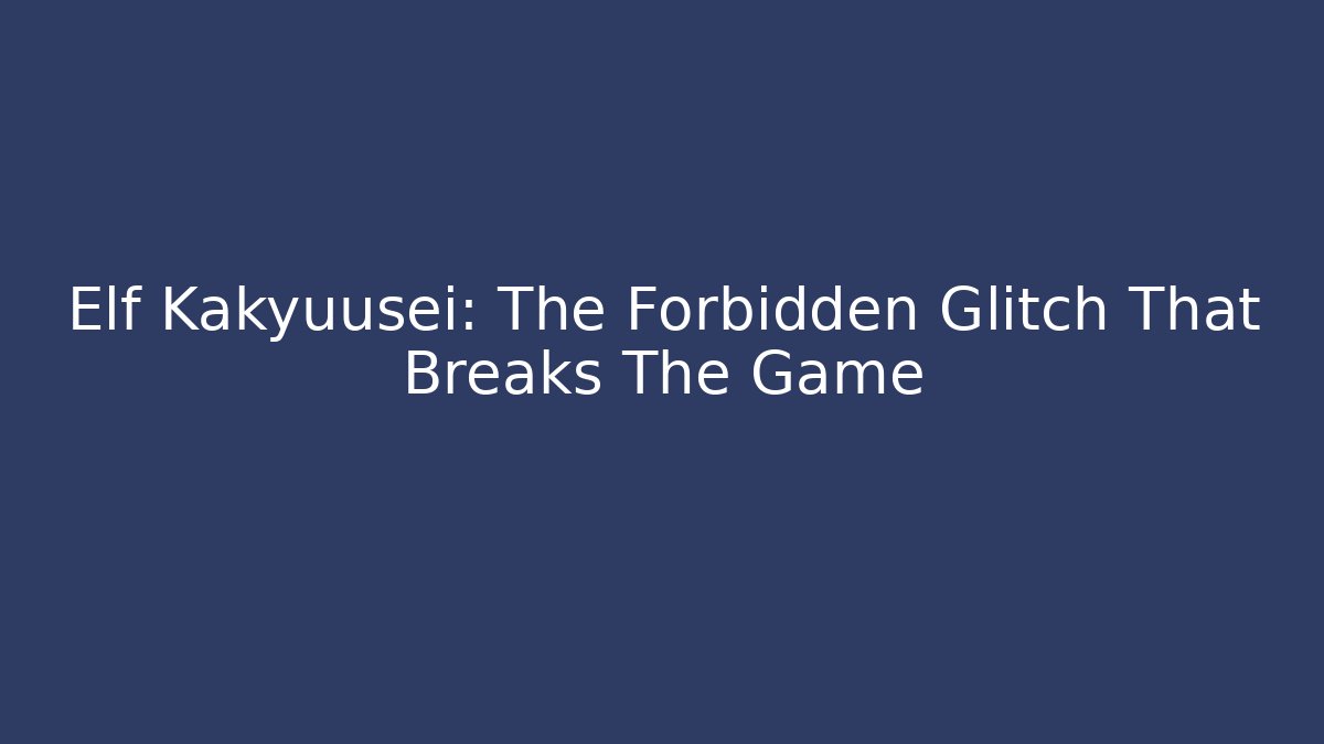 Elf Kakyuusei: The Forbidden Glitch That Breaks The Game - Felix Cat Insurance