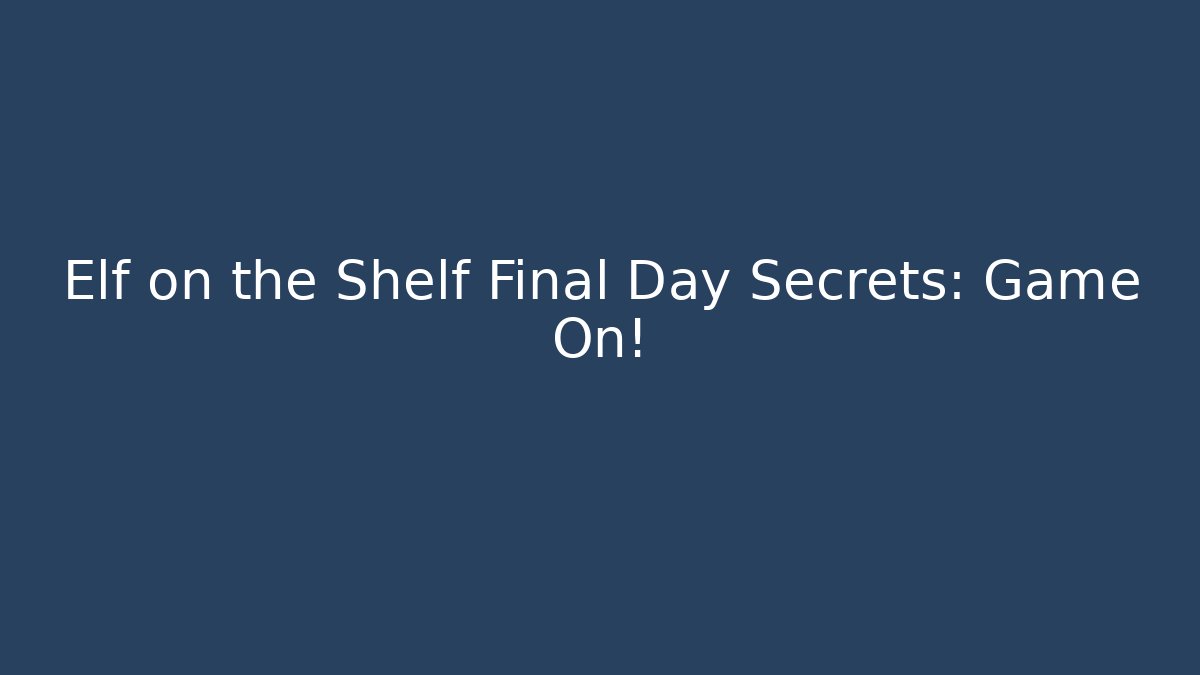 Elf on the Shelf Final Day Secrets: Game On!