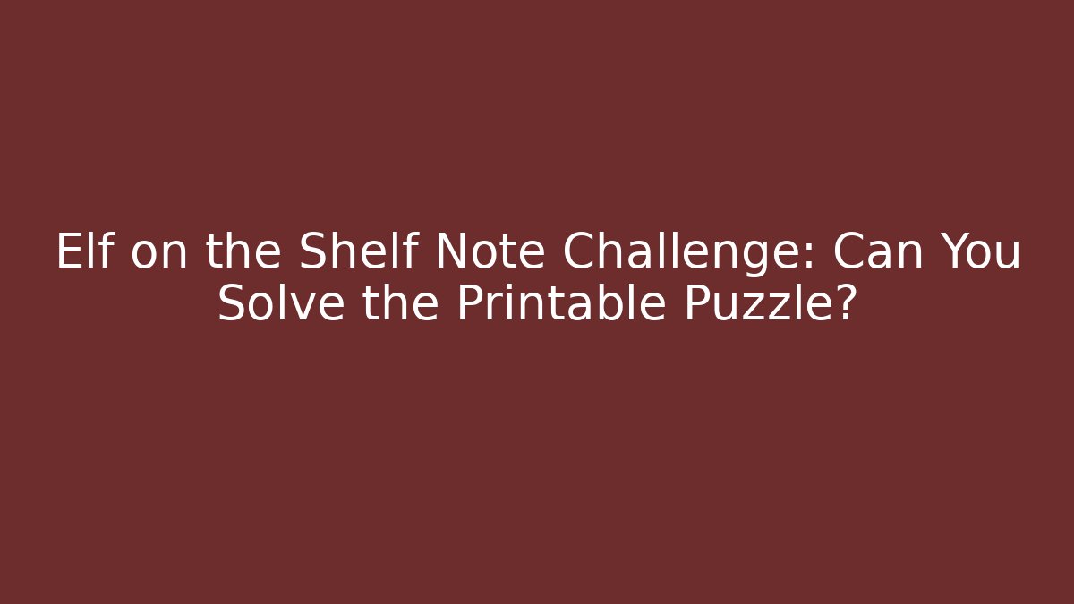 Elf on the Shelf Note Challenge: Can You Solve the Printable Puzzle?
