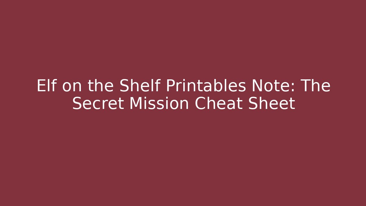 Elf on the Shelf Printables Note: The Secret Mission Cheat Sheet