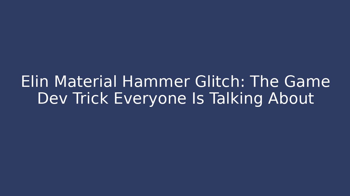 Elin Material Hammer Glitch: The Game Dev Trick Everyone Is Talking About - Felix Cat Insurance