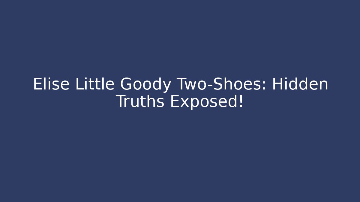 Elise Little Goody Two-Shoes: Hidden Truths Exposed!