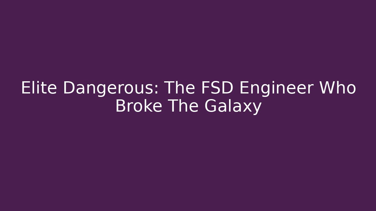 Elite Dangerous: The FSD Engineer Who Broke The Galaxy