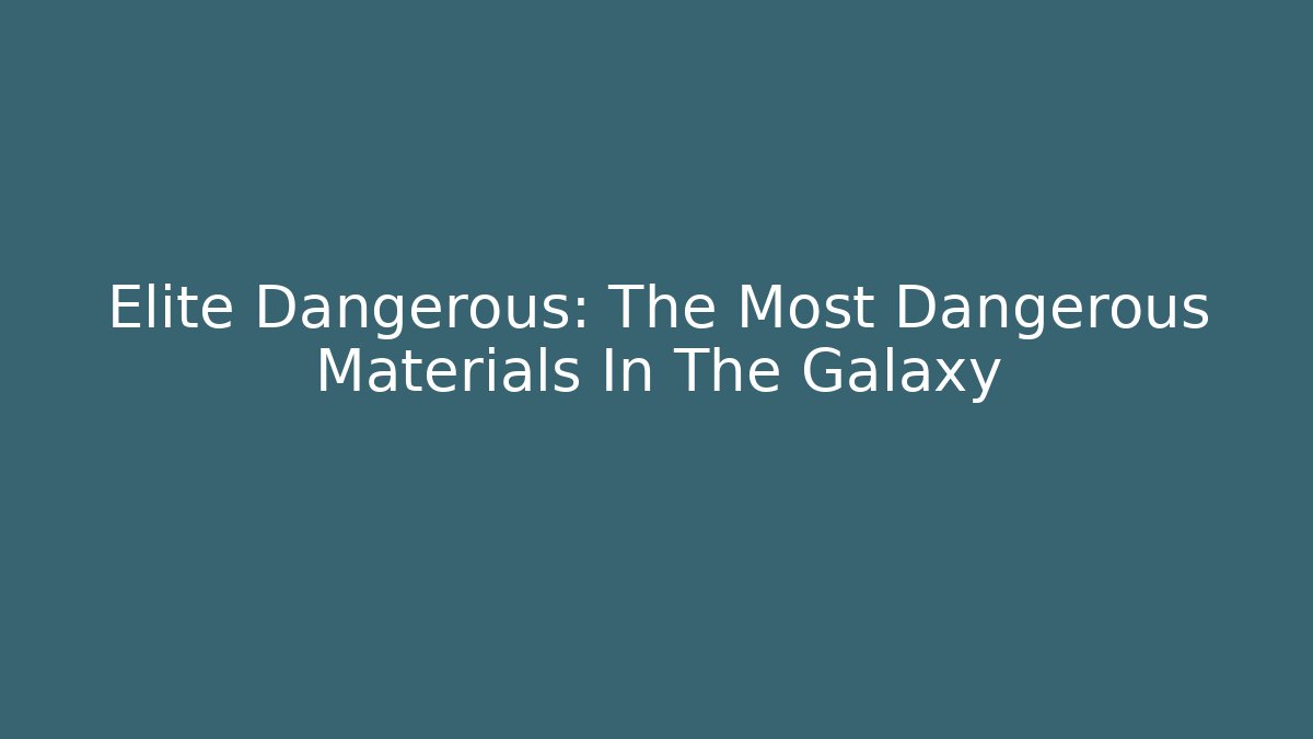 Elite Dangerous: The Most Dangerous Materials In The Galaxy - Felix Cat Insurance