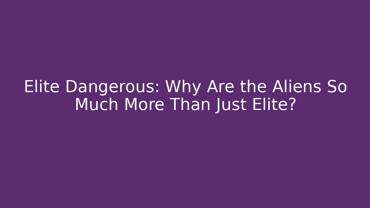 Elite Dangerous: Why Are the Aliens So Much More Than Just Elite?