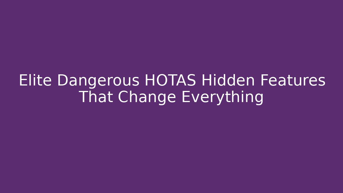 Elite Dangerous HOTAS Hidden Features That Change Everything