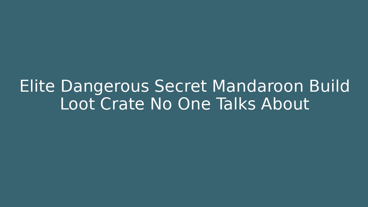 Elite Dangerous Secret Mandaroon Build Loot Crate No One Talks About