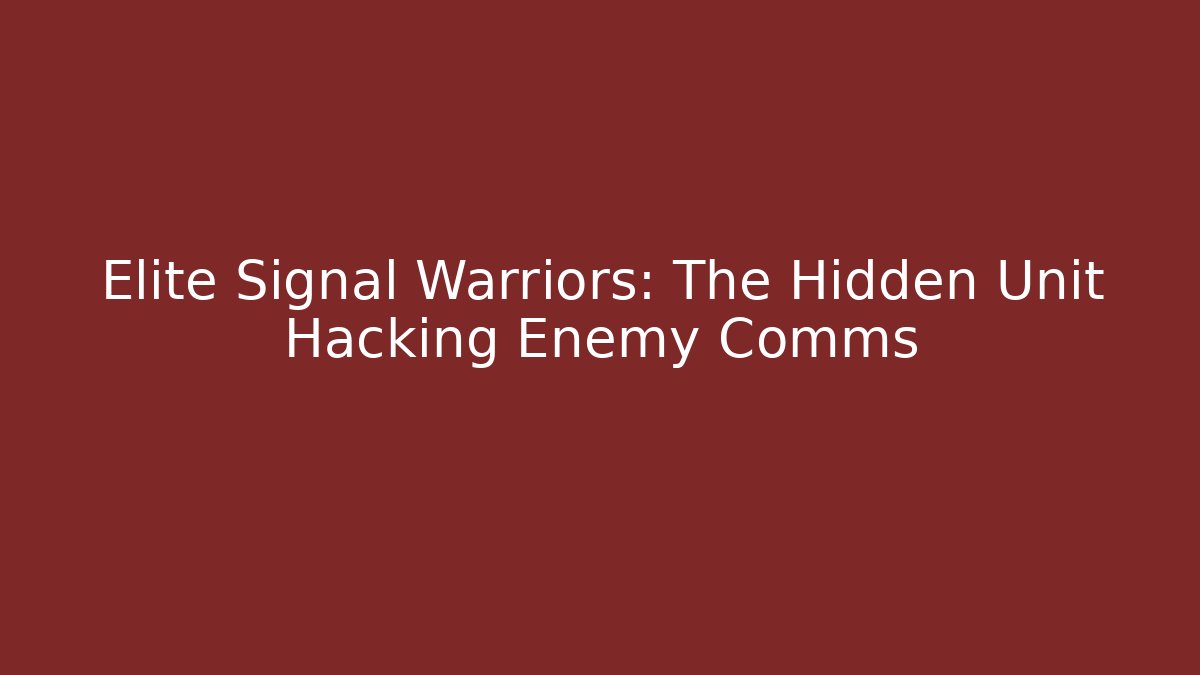 Elite Signal Warriors: The Hidden Unit Hacking Enemy Comms