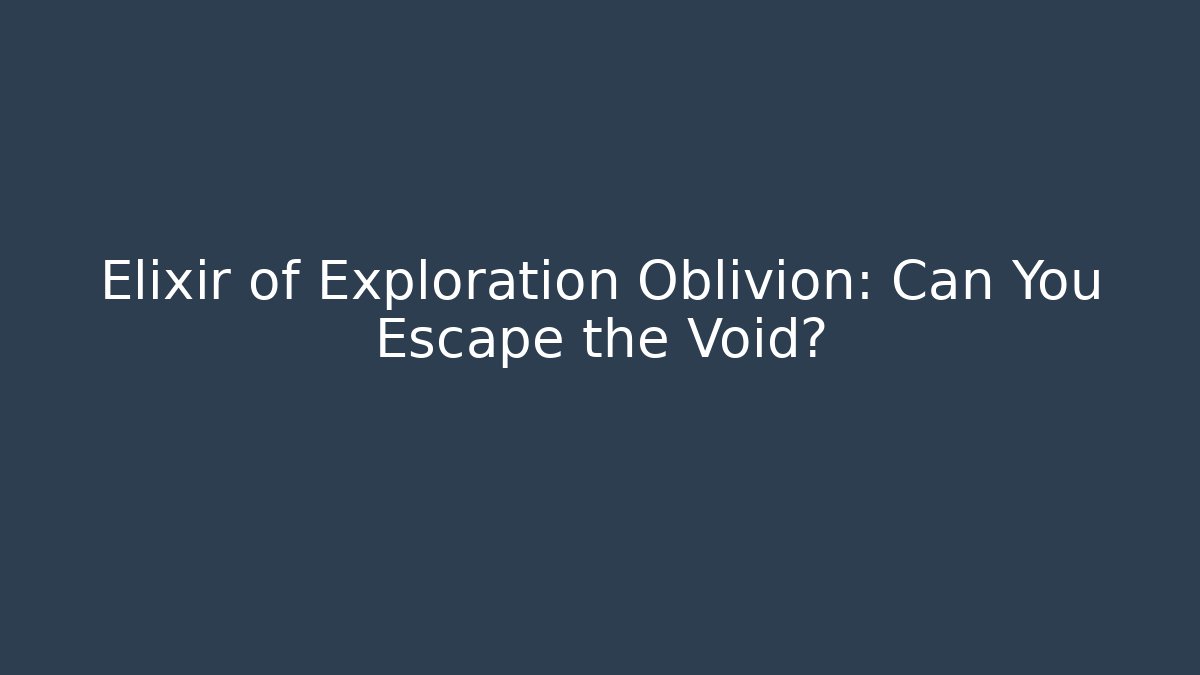 Elixir of Exploration Oblivion: Can You Escape the Void?