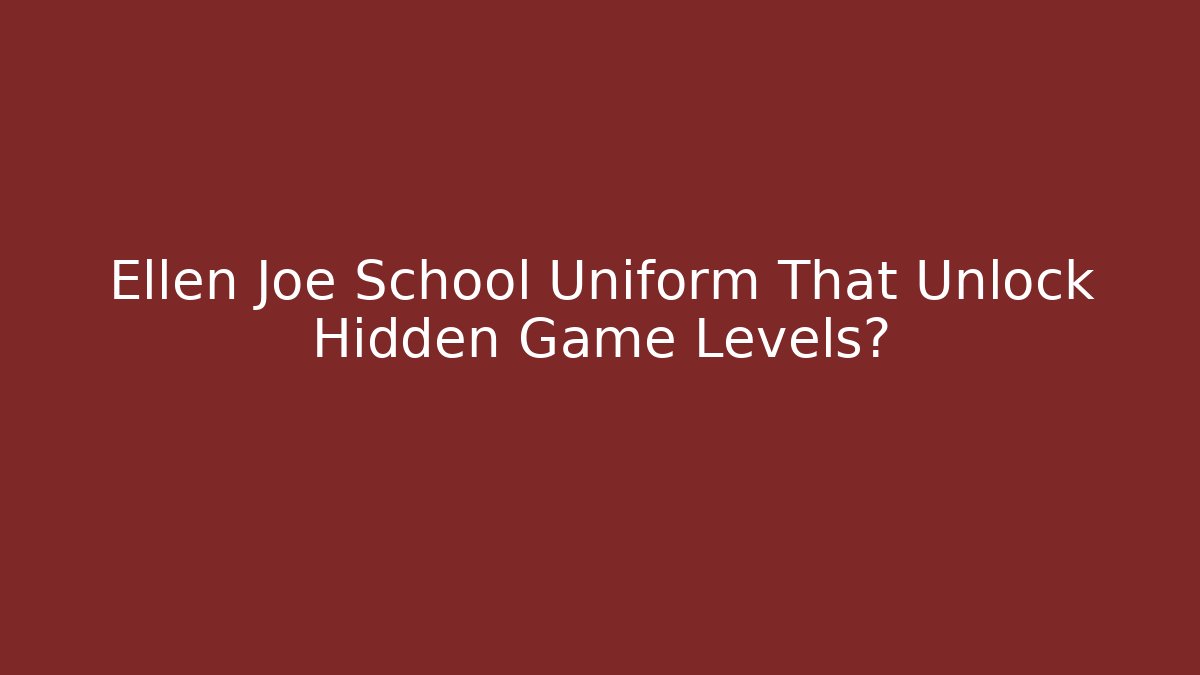 Ellen Joe School Uniform That Unlock Hidden Game Levels?