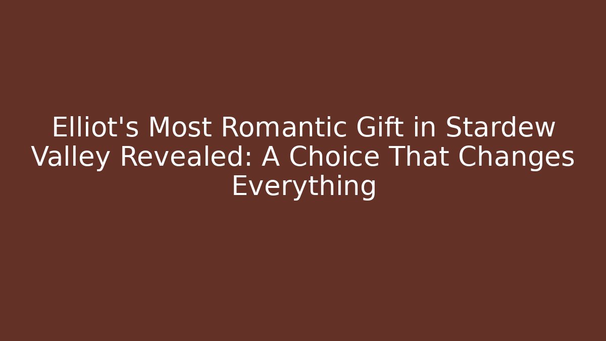 Elliot's Most Romantic Gift in Stardew Valley Revealed: A Choice That Changes Everything